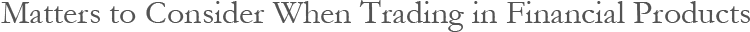 Matters to Consider When Trading in Financial Products